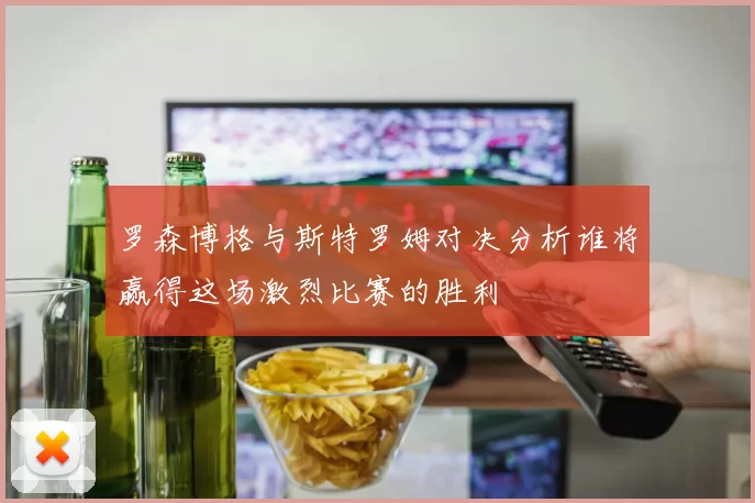 罗森博格与斯特罗姆对决分析谁将赢得这场激烈比赛的胜利