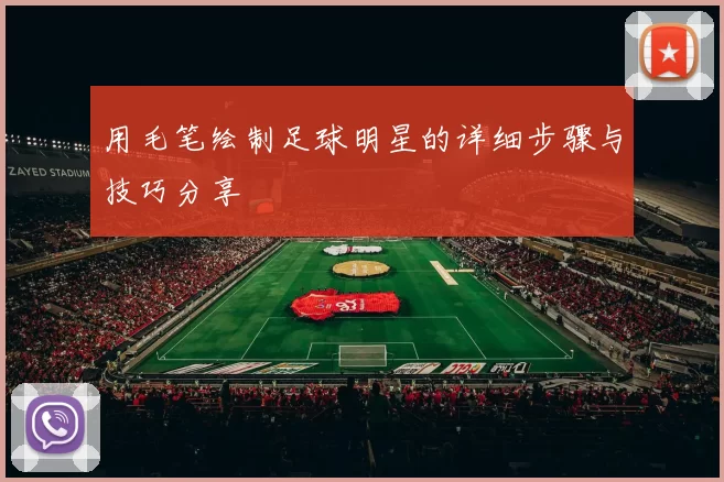 用毛笔绘制足球明星的详细步骤与技巧分享