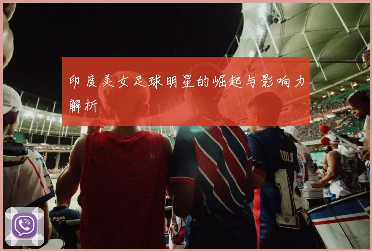 印度美女足球明星的崛起与影响力解析