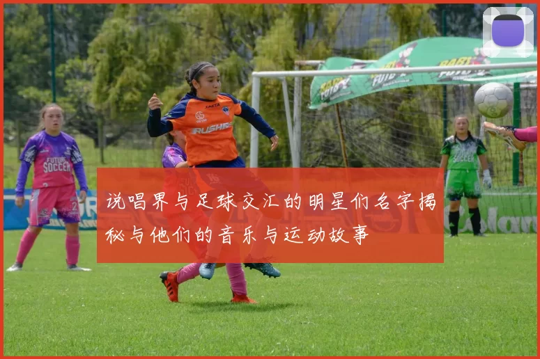 说唱界与足球交汇的明星们名字揭秘与他们的音乐与运动故事
