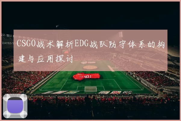 CSGO战术解析EDG战队防守体系的构建与应用探讨