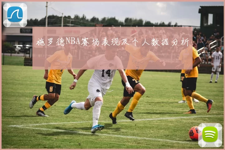 施罗德NBA赛场表现及个人数据分析