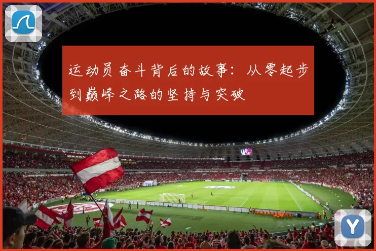 运动员奋斗背后的故事：从零起步到巅峰之路的坚持与突破