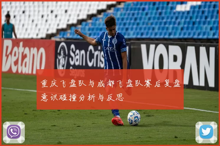 重庆飞盘队与成都飞盘队赛后复盘意识碰撞分析与反思