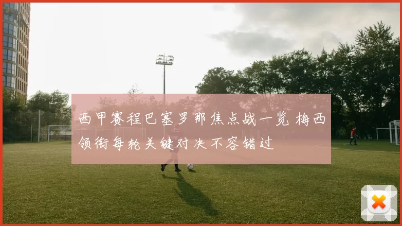 西甲赛程巴塞罗那焦点战一览 梅西领衔每轮关键对决不容错过