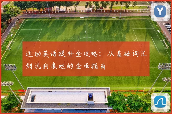 运动英语提升全攻略：从基础词汇到流利表达的全面指南
